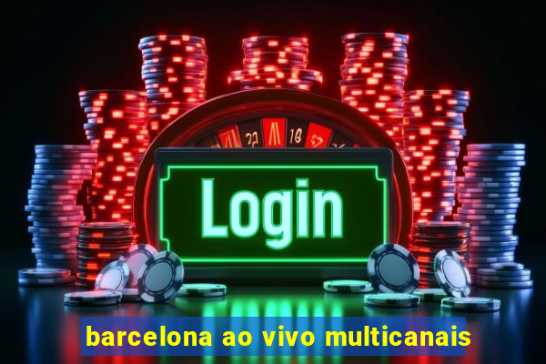 barcelona ao vivo multicanais